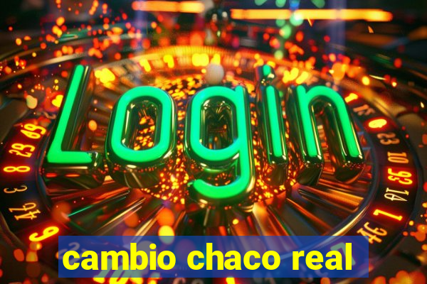 cambio chaco real